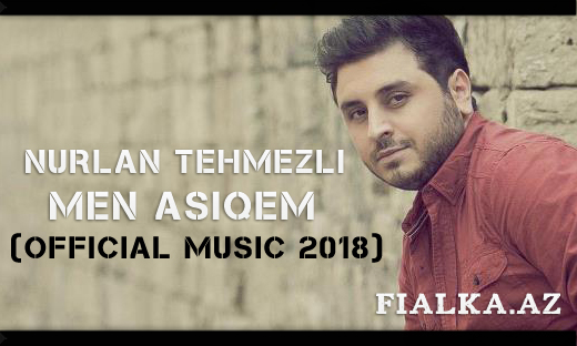 Nurlan Təhməzli - Mən aşiqəm (Official Music) 2018