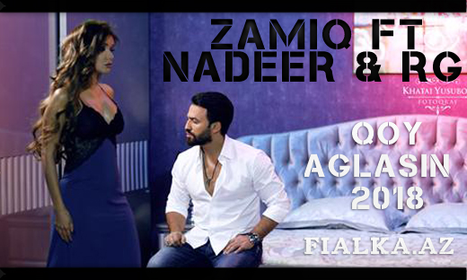 Zamiq ft. Nadeer & RG – Qoy ağlasın 2018